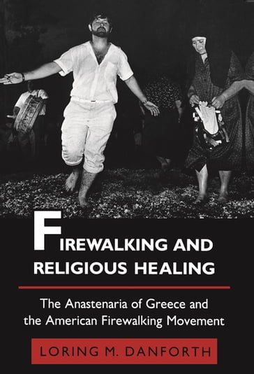Firewalking and Religious Healing - Loring M. Danforth