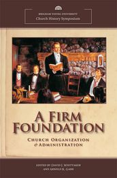 A Firm Foundation: The History of Church Organization and Administration