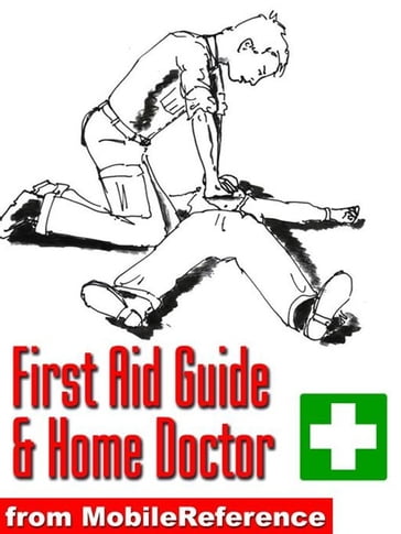 First Aid Guide And Home Doctor: Illustrated Survival Guide With Step-By-Step Instructions, Techniques, Explanation Of Medical Tests, And A World-Wide List Of Emergency Phone Numbers (Mobi Health) - MobileReference