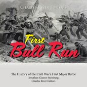 First Bull Run: The History of the Civil War s First Major Battle