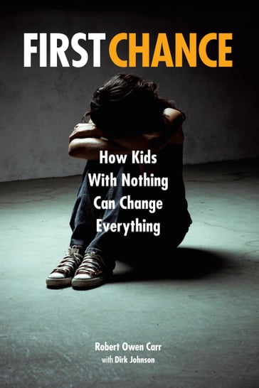 First Chance: How Kids with Nothing Can Change Everything - Robert Owen Carr