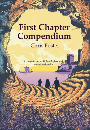 First Chapter Compendium: A complete starter kit bundle filled with fantasy and poetry - Chris Foster