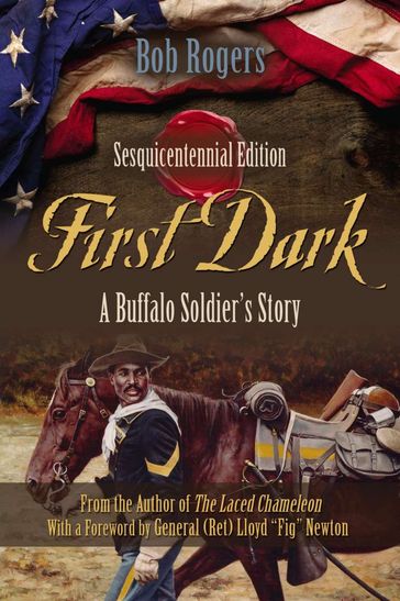 First Dark: A Buffalo Soldier's Story - Sesquicentennial Edition - Bob Rogers