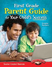 First Grade Parent Guide for Your Child s Success