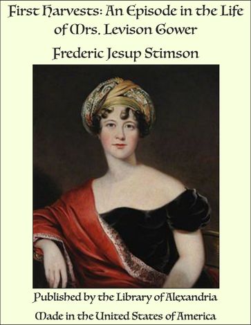 First Harvests: An Episode in the Life of Mrs. Levison Gower - Frederic Jesup Stimson