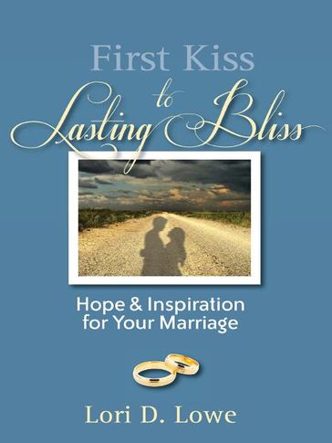 First Kiss to Lasting Bliss - Lori D. Lowe