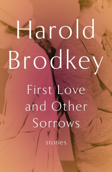 First Love and Other Sorrows - Harold Brodkey