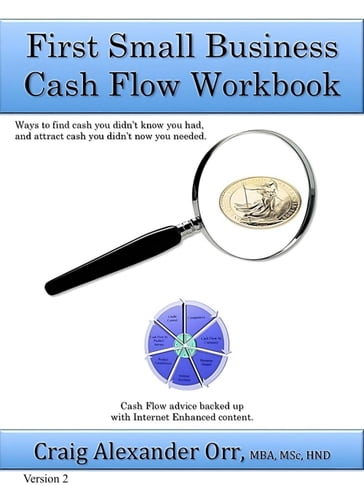 First Small Business Cash Flow Workbook - Craig Alexander Orr - MBA - MSc - HND