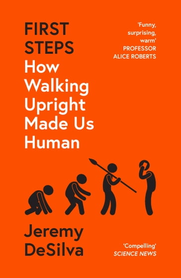 First Steps: How Walking Upright Made Us Human - Jeremy DeSilva