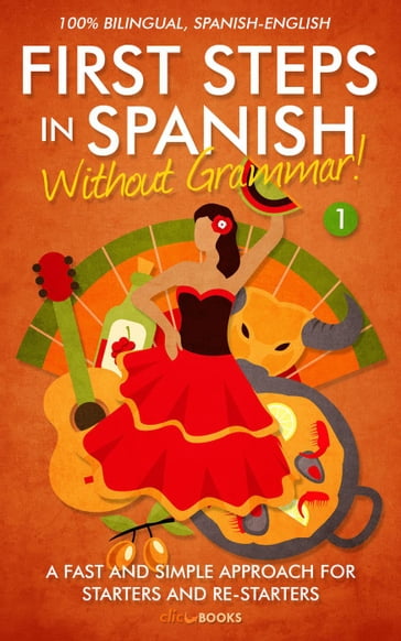 First Steps in Spanish: Without Grammar! A Fast and Simple Approach for Starters and Re-starters - Clic Books
