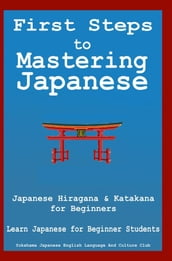 First Steps To Mastering Japanese: Japanese Hiragana & Katagana for Beginners Learn Japanese for Beginner Students + Japanese Phrasebook