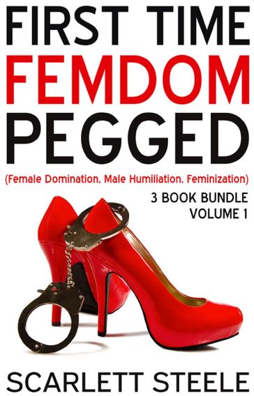 First Time Femdom Pegged (Female Domination, Male Humiliation, Feminization) - 3 Book Bundle - Scarlett Steele