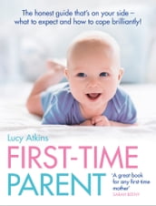 First-Time Parent: The honest guide to coping brilliantly and staying sane in your baby