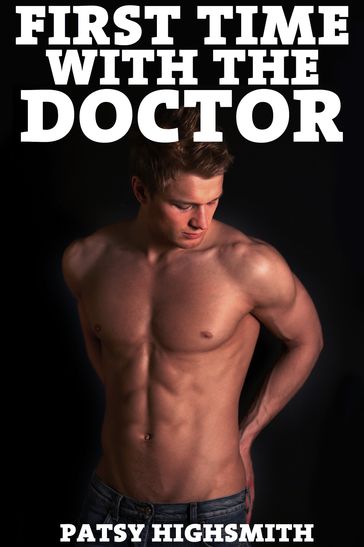 First Time With The Doctor (Hot Sex & Gay Erotica) - Patsy Highsmith