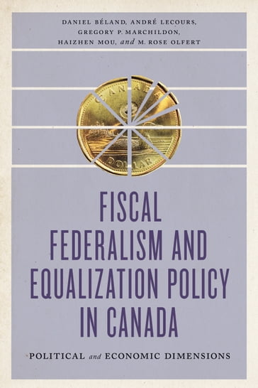 Fiscal Federalism and Equalization Policy in Canada - André Lecours - Gregory P. Marchildon - Haizhen Mou - M. Rose Olfert - Daniel Béland