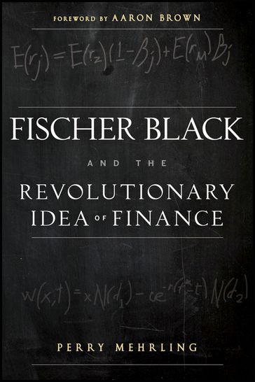 Fischer Black and the Revolutionary Idea of Finance - Perry Mehrling - Aaron Brown