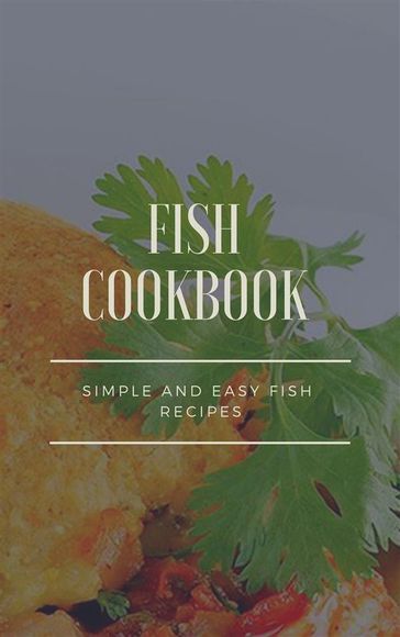 Fish Cookbook - Simple and Easy Fish Recipes - Dennis Adams