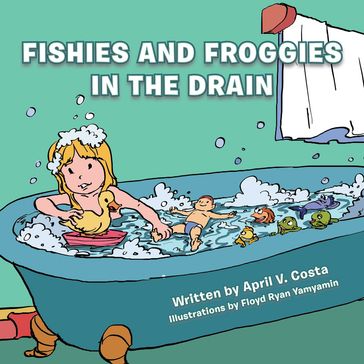 Fishies and Froggies in the Drain - April V. Costa