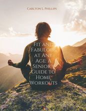 Fit And Fabulous At Any Age: A Senior s Guide To Home Workouts