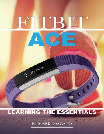 Fitbit Ace: Learning the Essentials - Mark Dascano