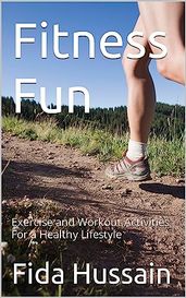 Fitness Fun: Exercise and Workout Activities For a Healthy Lifestyle Kindle Edition by Fida Hussain (Author)