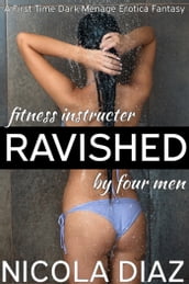 Fitness Instructor Ravished by Four Men: A First Time Dark Menage Erotica Fantasy