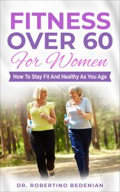 Fitness Over 60 For Women How to Stay Fit And Healthy As You Age