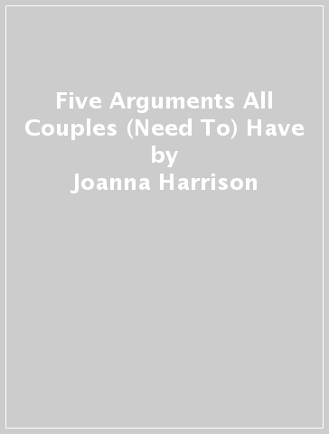 Five Arguments All Couples (Need To) Have - Joanna Harrison