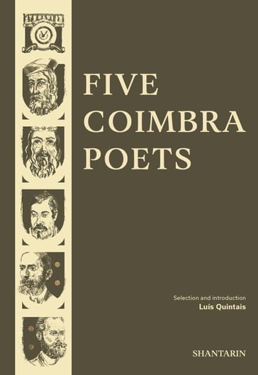 Five Coimbra Poets - Dom Dinis - Sá de Miranda - Antero de Quental - Camilo Pessanha - Fernando Assis Pacheco - Luís Quintais