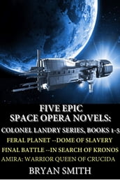 Five Epic Space Opera Novels: Feral Planet, Dome Of Slavery, Final Battle, In Search Of Kronos, Amira:Warrior Queen Of Crucida