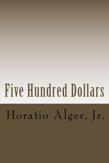 Five Hundred Dollars (Illustrated) - Jr. Horatio Alger