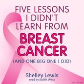 Five Lessons I Didn t Learn From Breast Cancer (And One Big One I Did)