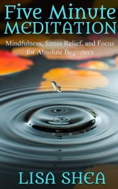 Five Minute Meditation  Mindfulness, Stress Relief, and Focus for Absolute Beginners