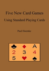 Five New Card Games Using Standard Playing Cards