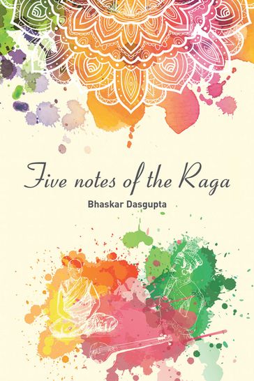 Five Notes of the Raga - Bhaskar Dasgupta
