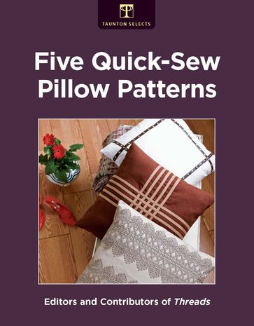 Five Quick-Sew Pillow Patterns - Editors of Threads