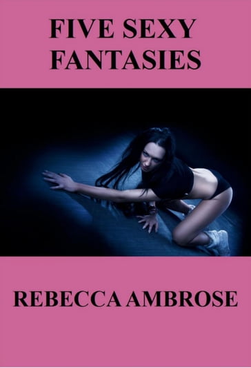 Five Sexy Fantasies - Rebecca Ambrose