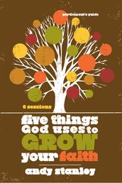 Five Things God Uses to Grow Your Faith Bible Study Participant s Guide