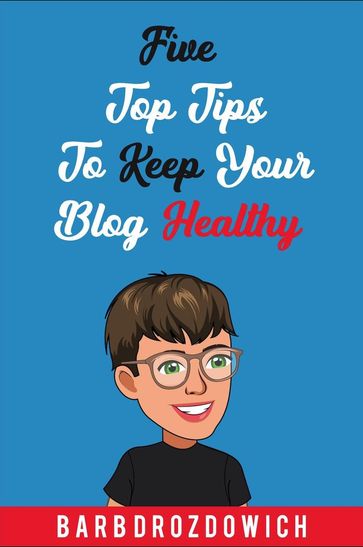 Five Top Tips to Keep Your Blog Healthy - Barb Drozdowich