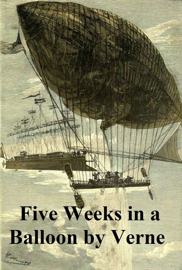 Five Weeks in a Balloon, Or Journeys and Discoveries in Africa by Three Englishmen - Verne Jules