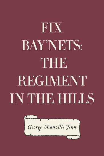 Fix Bay'nets: The Regiment in the Hills - George Manville Fenn