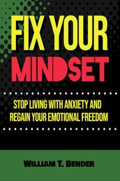 Fix Your Mindset - Stop Living with Anxiety and Regain Your Emotional Freedom