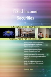 Fixed Income Securities A Complete Guide - 2020 Edition