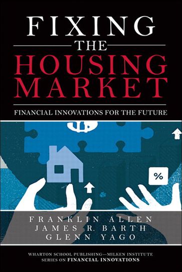 Fixing the Housing Market - Franklin Allen - Glenn Yago - James Barth