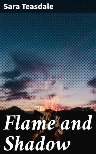 Flame and Shadow - Sara Teasdale