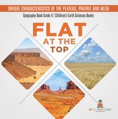 Flat at the Top : Unique Characteristics of the Plateau, Prairie and Mesa Geography Book Grade 4 Children s Earth Sciences Books