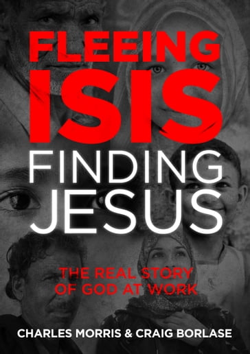 Fleeing ISIS, Finding Jesus - Charles Morris - Craig Borlase