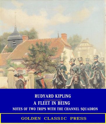 A Fleet in Being: Notes of Two Trips With The Channel Squadron - Kipling Rudyard