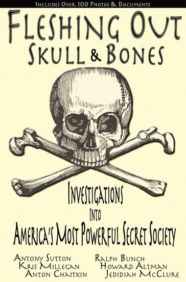 Fleshing Out Skull & Bones: Investigations into America's Most Powerful Secret Society - Kris Millegan
