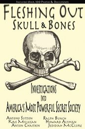 Fleshing Out Skull & Bones: Investigations into America s Most Powerful Secret Society